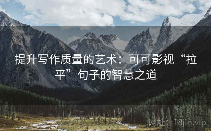 提升写作质量的艺术：可可影视“拉平”句子的智慧之道