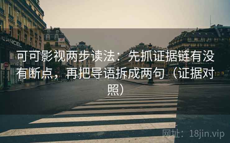 可可影视两步读法:先抓证据链有没有断点,再把导语拆成两句(证据对照) 可可影视两步读法:先抓证据链有没有断点,再把导语拆成两句(证据对照)